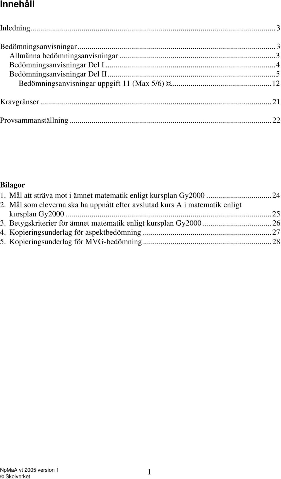 Mål att sträva mot i ämnet matematik enligt kursplan Gy2000...24 2.