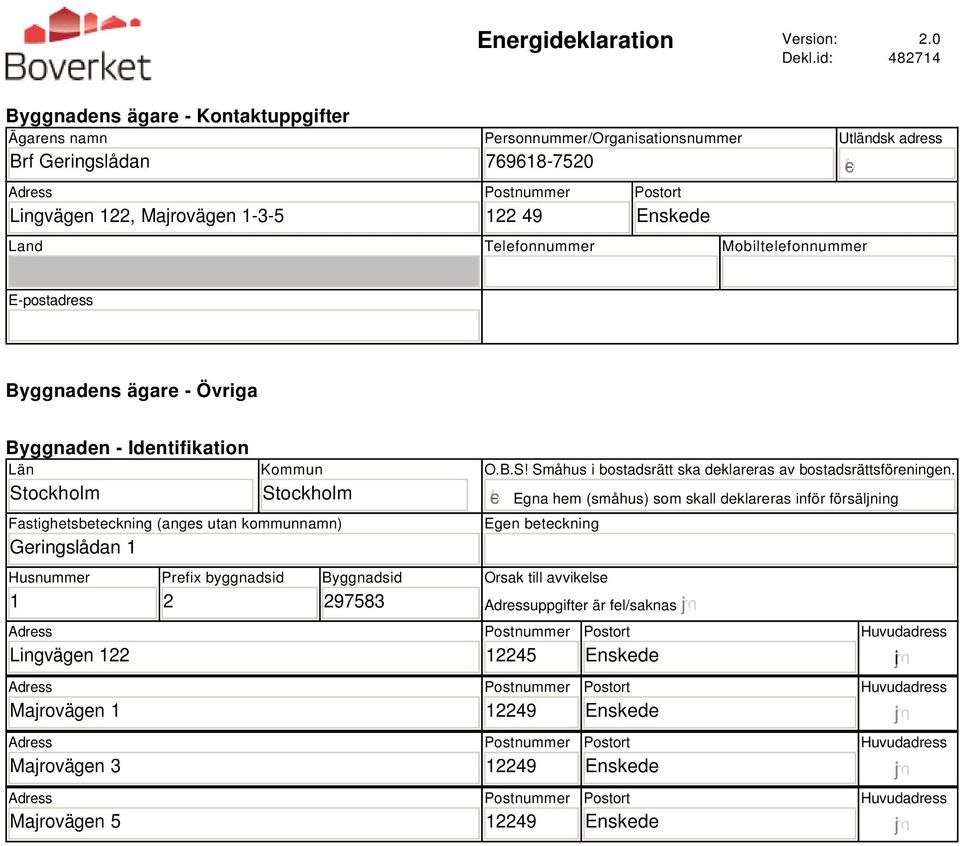 Mobiltelefonnummer Utländsk adress E-postadress Byggnadens ägare - Övriga Byggnaden - Identifikation Län Stockholm Kommun Stockholm Fastighetsbeteckning (anges utan kommunnamn) Geringslådan 1