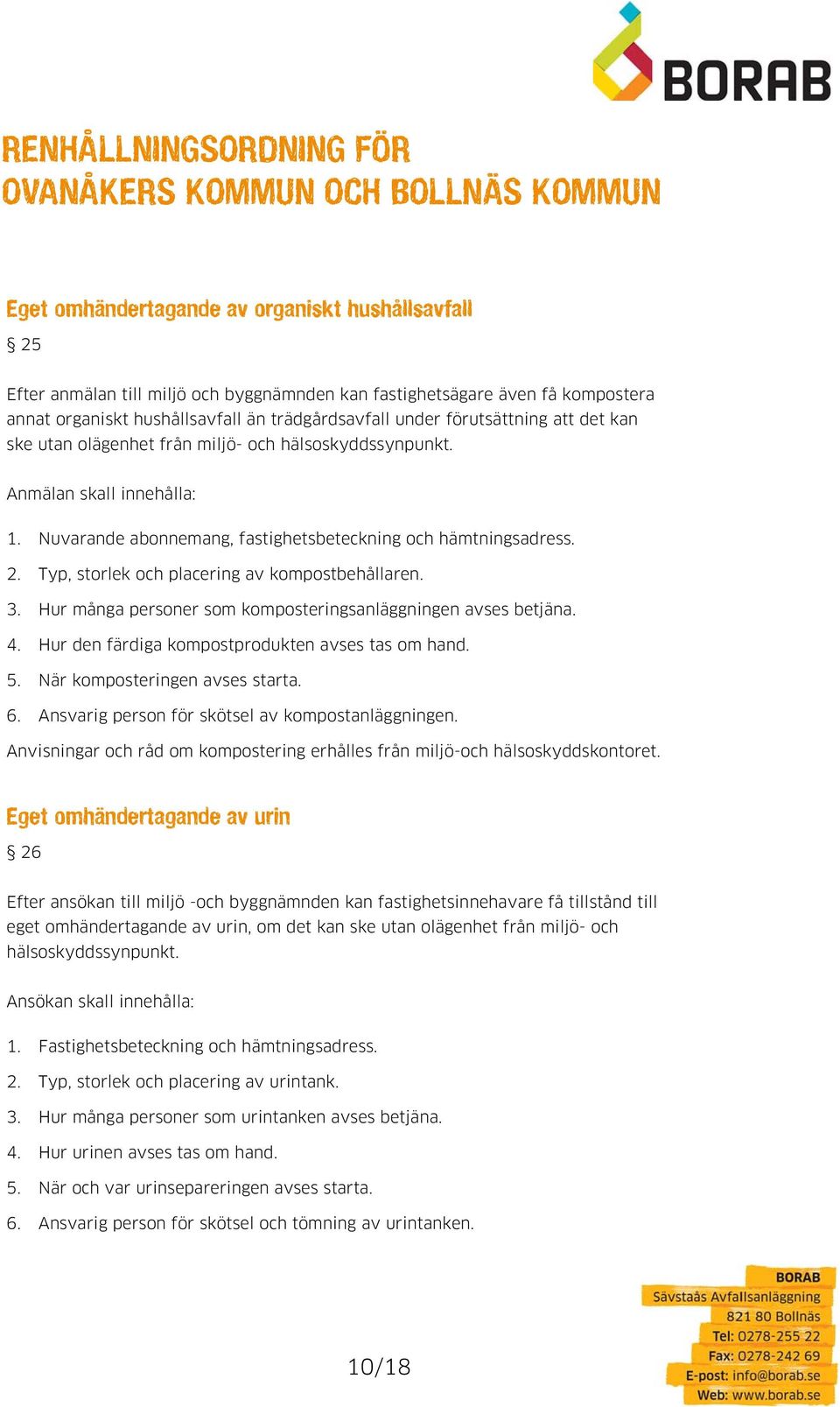 Typ, storlek och placering av kompostbehållaren. 3. Hur många personer som komposteringsanläggningen avses betjäna. 4. Hur den färdiga kompostprodukten avses tas om hand. 5.