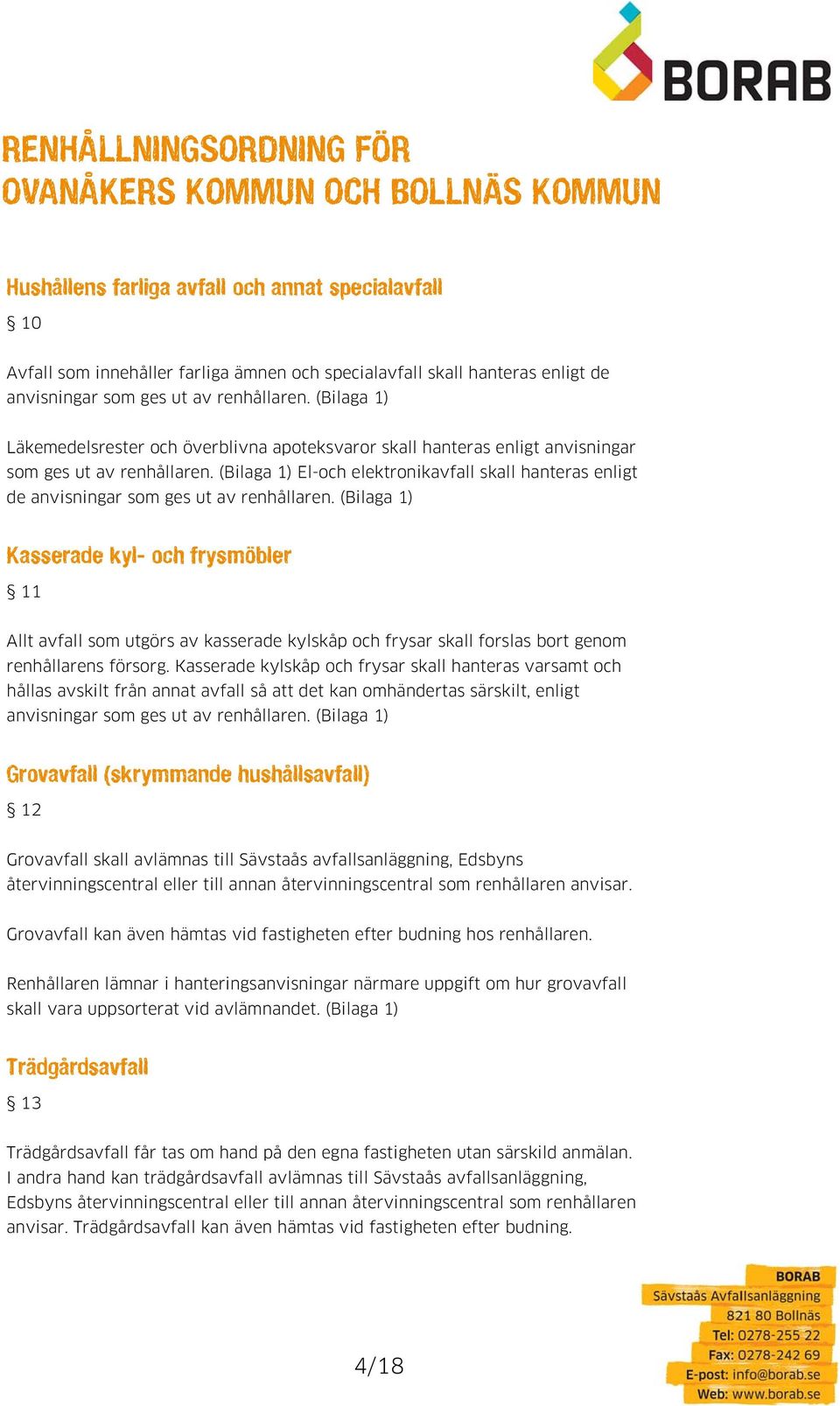 (Bilaga 1) El-och elektronikavfall skall hanteras enligt de anvisningar som ges ut av renhållaren.