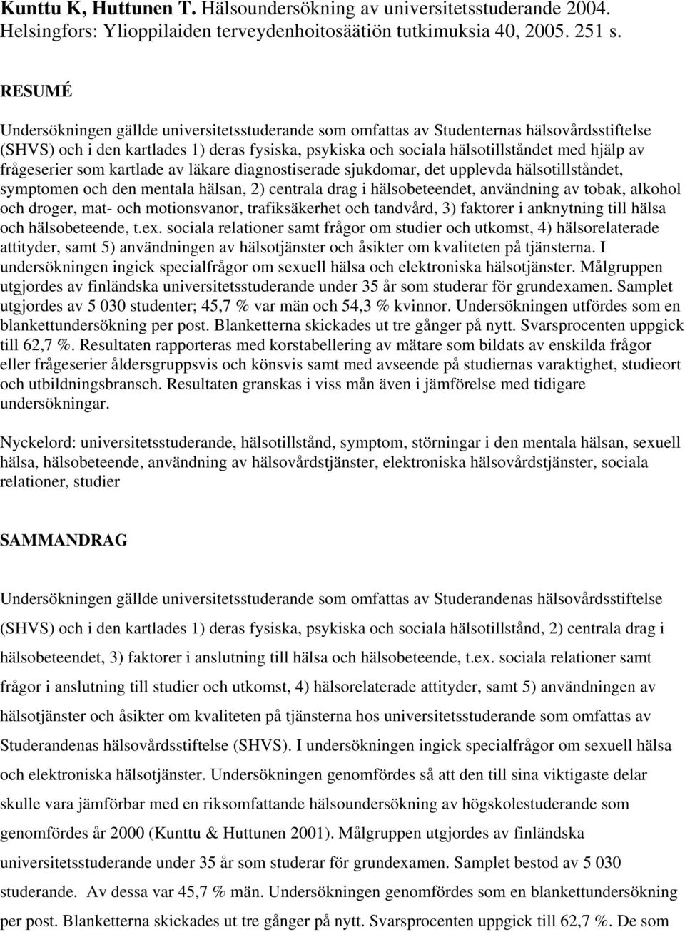 frågeserier som kartlade av läkare diagnostiserade sjukdomar, det upplevda hälsotillståndet, symptomen och den mentala hälsan, 2) centrala drag i hälsobeteendet, användning av tobak, alkohol och