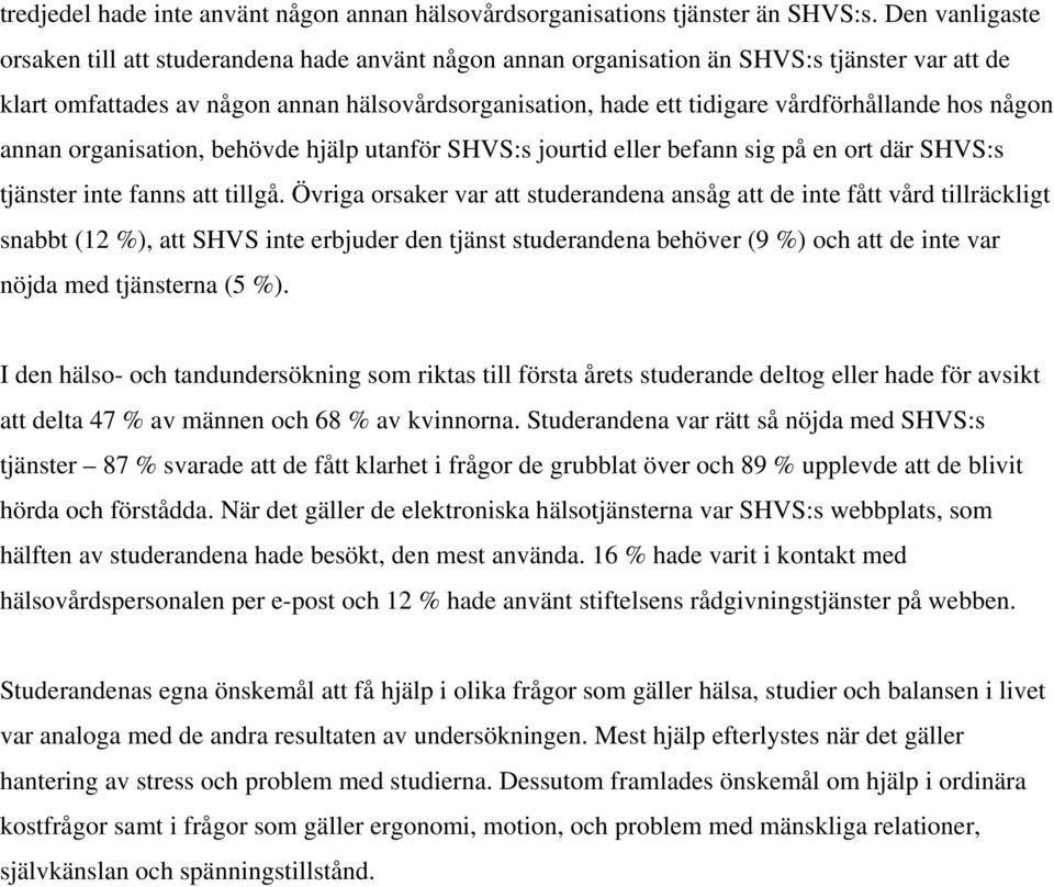 vårdförhållande hos någon annan organisation, behövde hjälp utanför SHVS:s jourtid eller befann sig på en ort där SHVS:s tjänster inte fanns att tillgå.