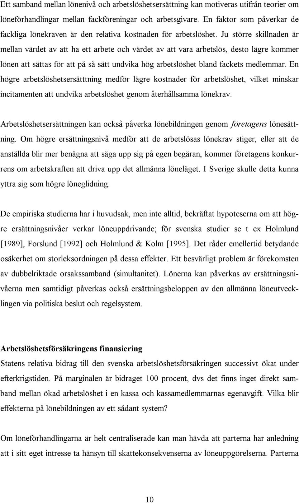 Ju större skillnaden är mellan värdet av att ha ett arbete och värdet av att vara arbetslös, desto lägre kommer lönen att sättas för att på så sätt undvika hög arbetslöshet bland fackets medlemmar.