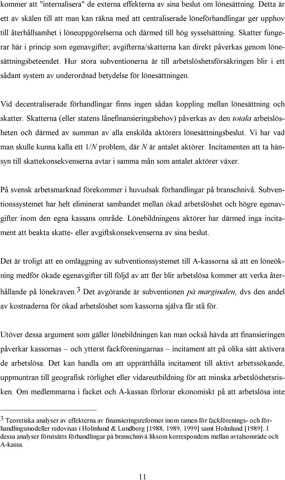 Skatter fungerar här i princip som egenavgifter; avgifterna/skatterna kan direkt påverkas genom lönesättningsbeteendet.