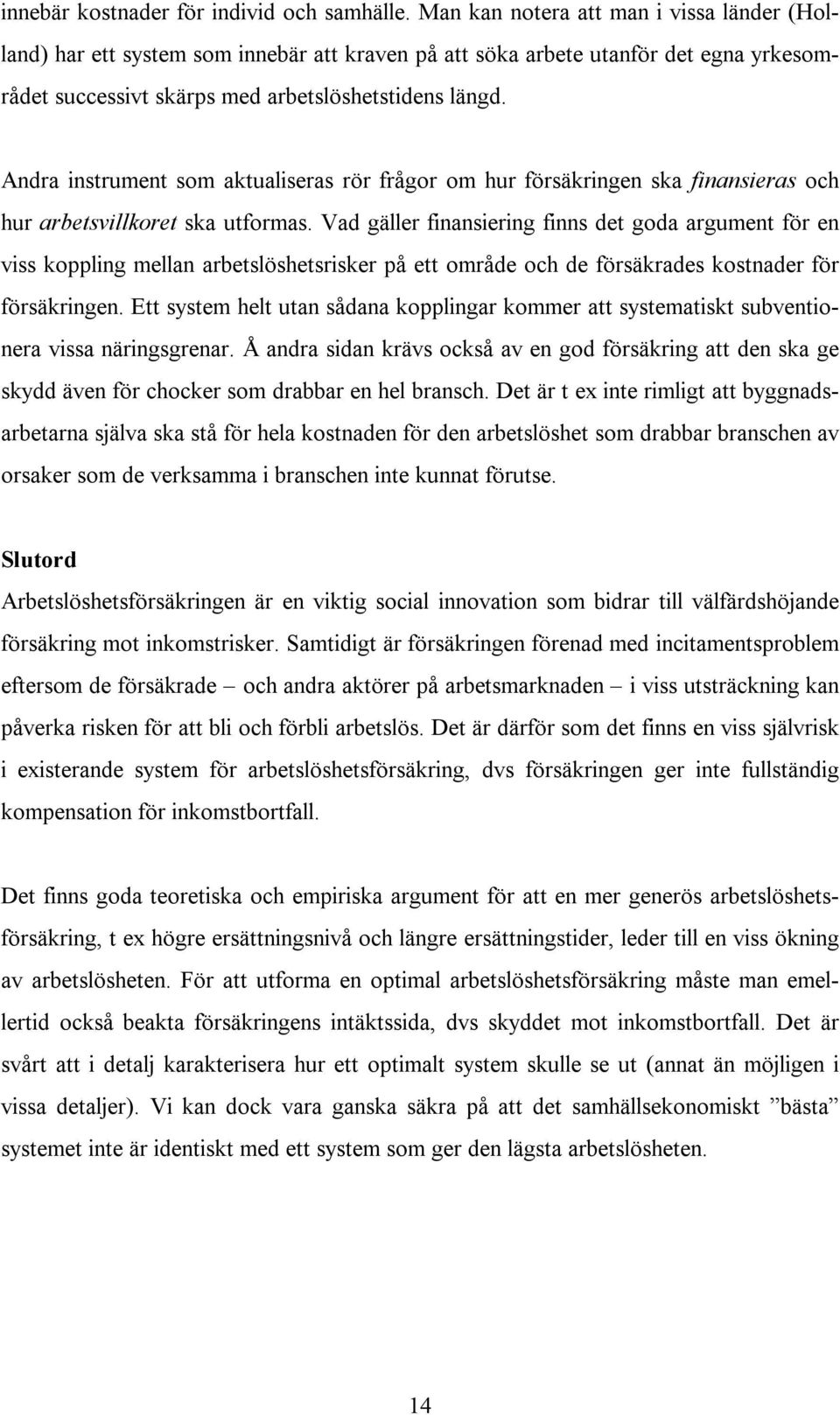 Andra instrument som aktualiseras rör frågor om hur försäkringen ska finansieras och hur arbetsvillkoret ska utformas.