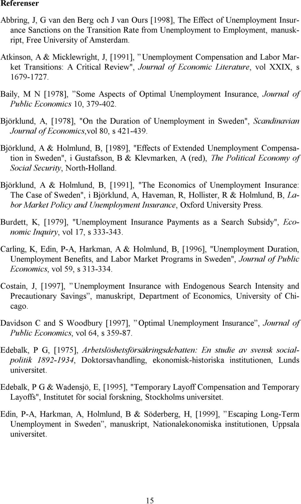 Baily, M N [1978], Some Aspects of Optimal Unemployment Insurance, Journal of Public Economics 10, 379-402.