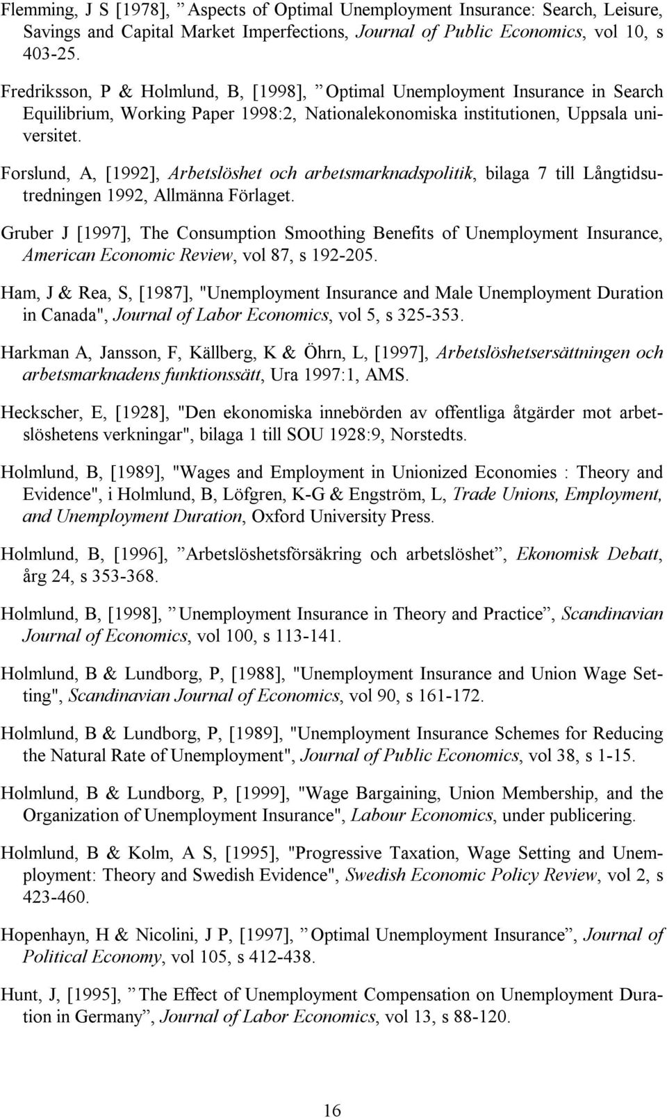 Forslund, A, [1992], Arbetslöshet och arbetsmarknadspolitik, bilaga 7 till Långtidsutredningen 1992, Allmänna Förlaget.