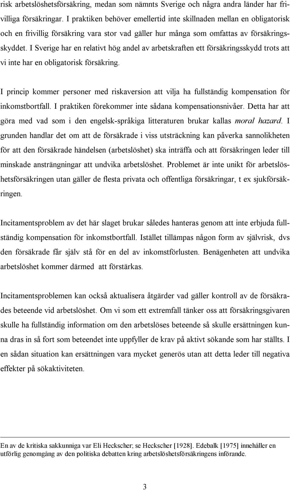 I Sverige har en relativt hög andel av arbetskraften ett försäkringsskydd trots att vi inte har en obligatorisk försäkring.