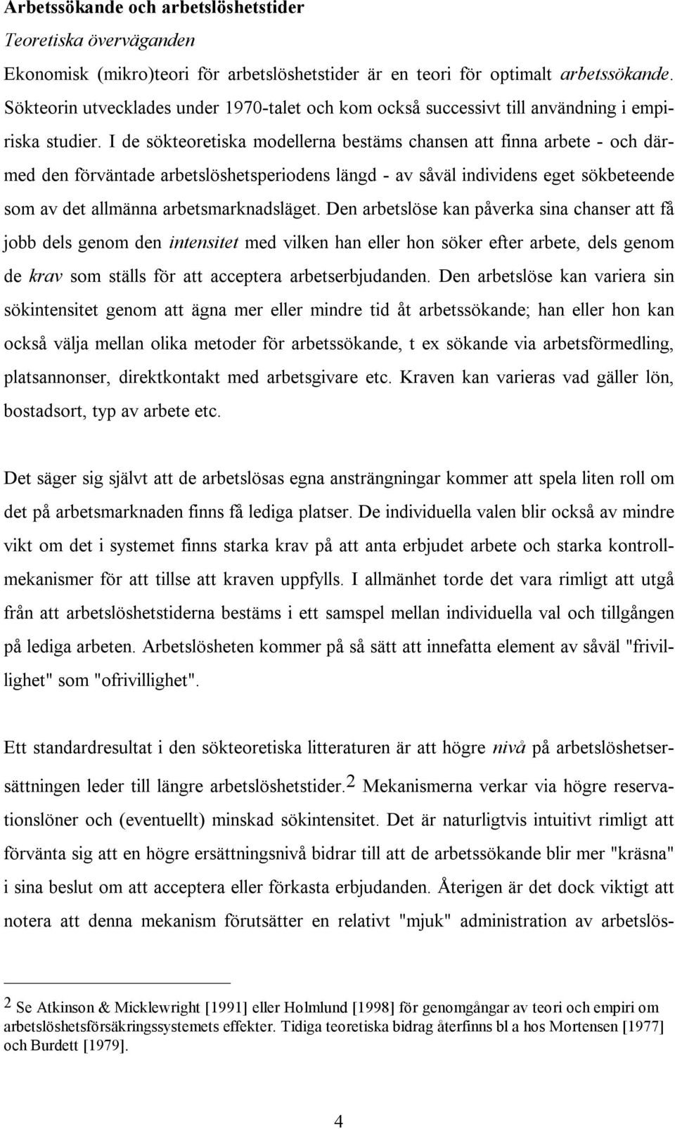 I de sökteoretiska modellerna bestäms chansen att finna arbete - och därmed den förväntade arbetslöshetsperiodens längd - av såväl individens eget sökbeteende som av det allmänna arbetsmarknadsläget.