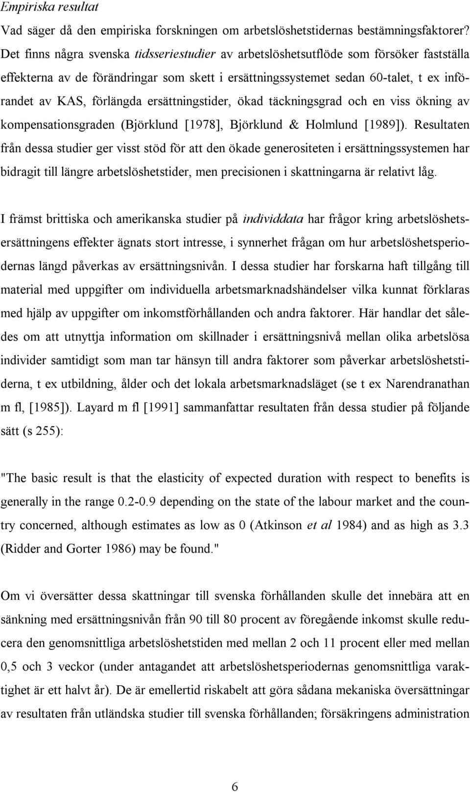 förlängda ersättningstider, ökad täckningsgrad och en viss ökning av kompensationsgraden (Björklund [1978], Björklund & Holmlund [1989]).