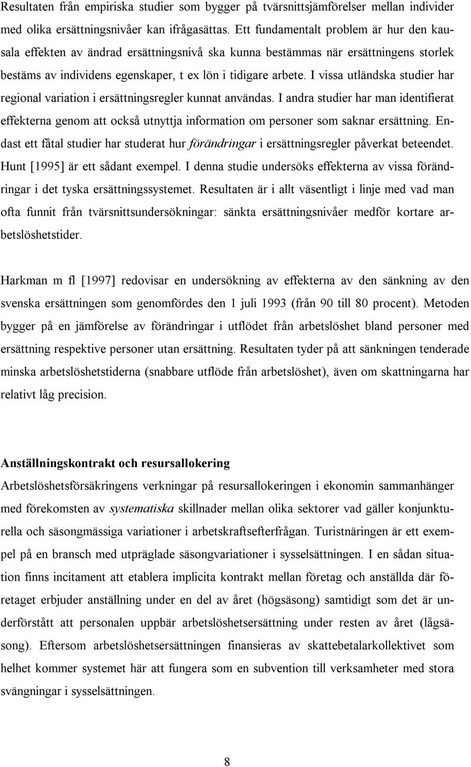 I vissa utländska studier har regional variation i ersättningsregler kunnat användas.