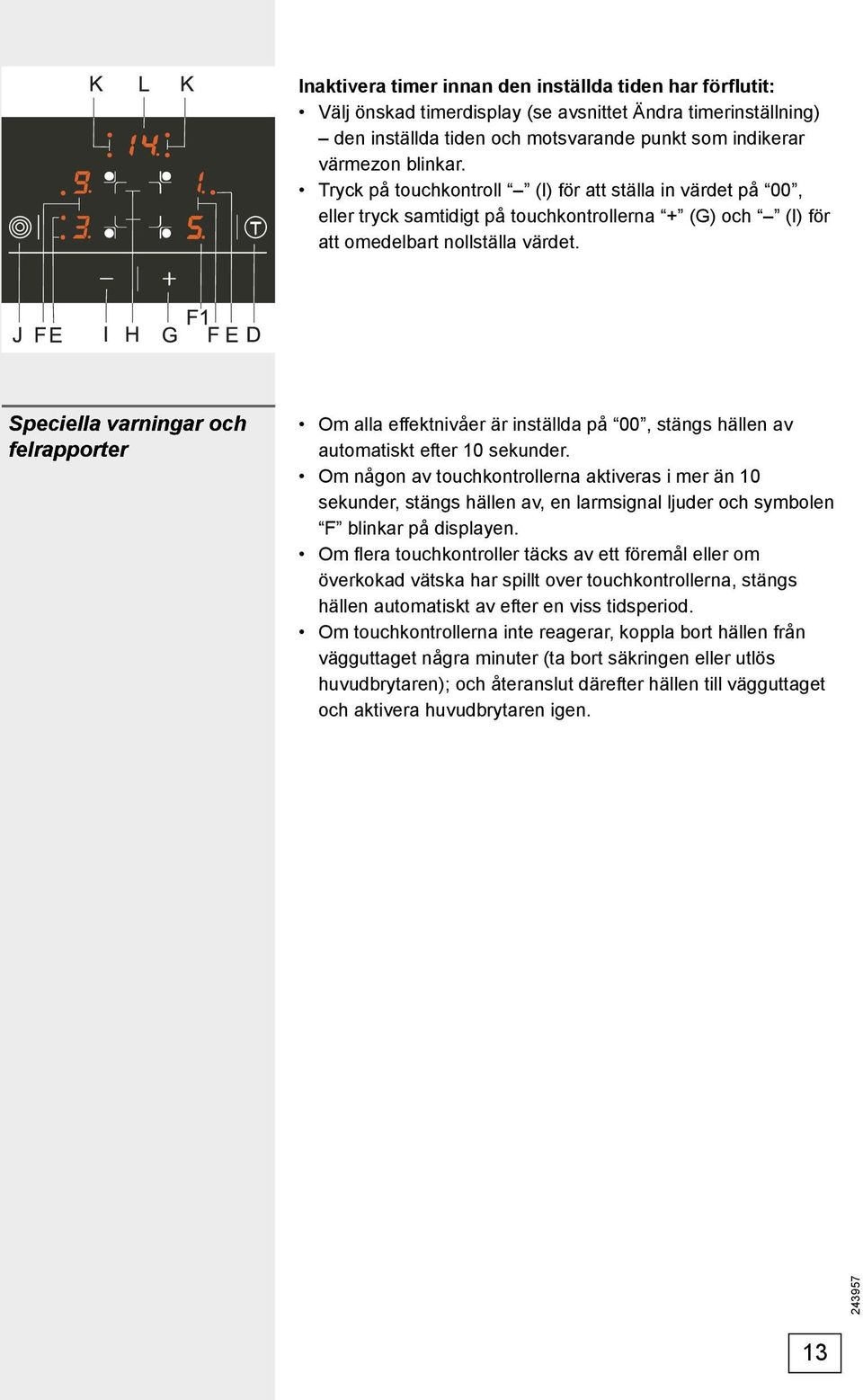 Speciella varningar och felrapporter Om alla effektnivåer är inställda på 00, stängs hällen av automatiskt efter 10 sekunder.