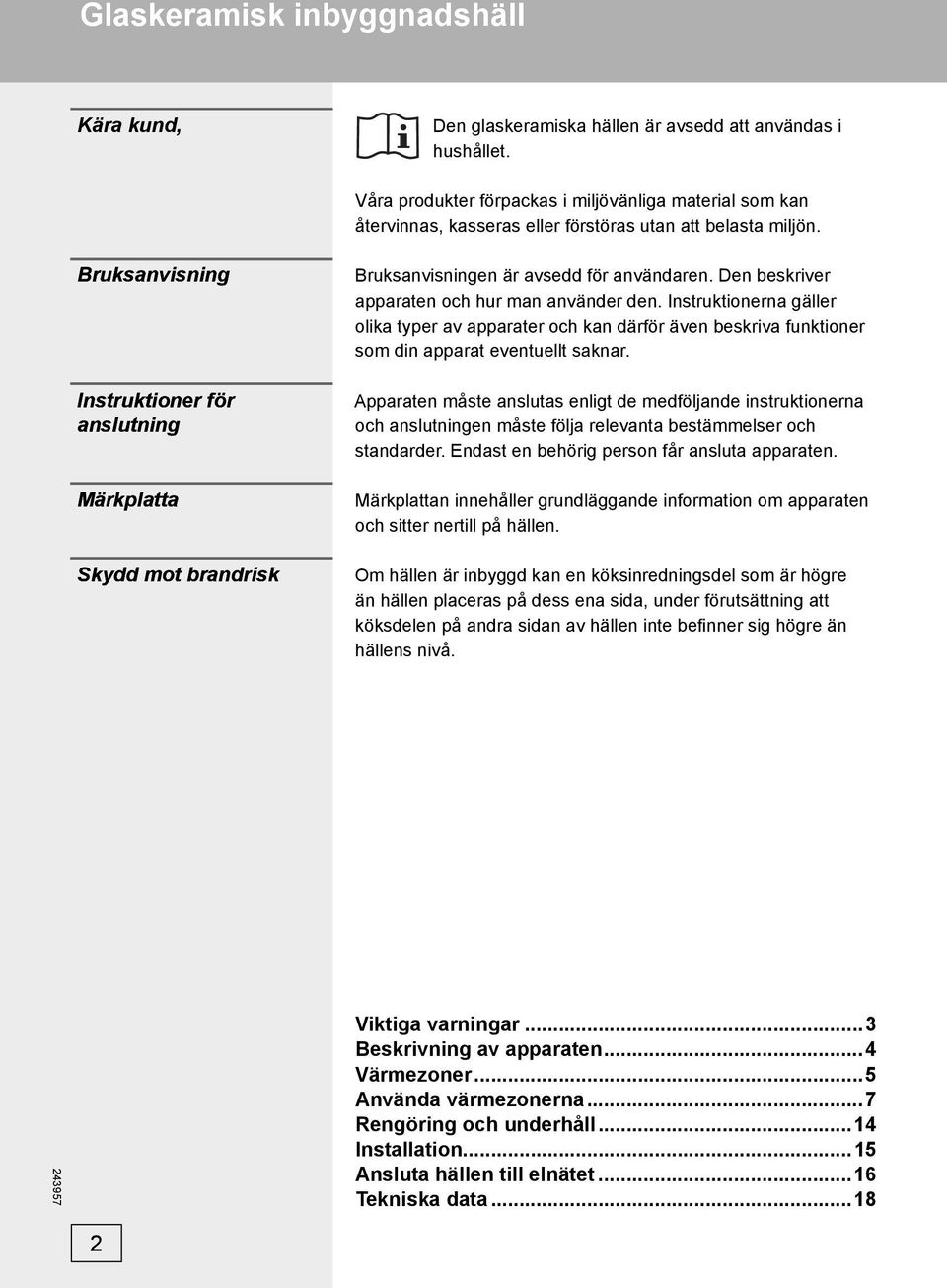 Bruksanvisning Instruktioner för anslutning Märkplatta Skydd mot brandrisk Bruksanvisningen är avsedd för användaren. Den beskriver apparaten och hur man använder den.