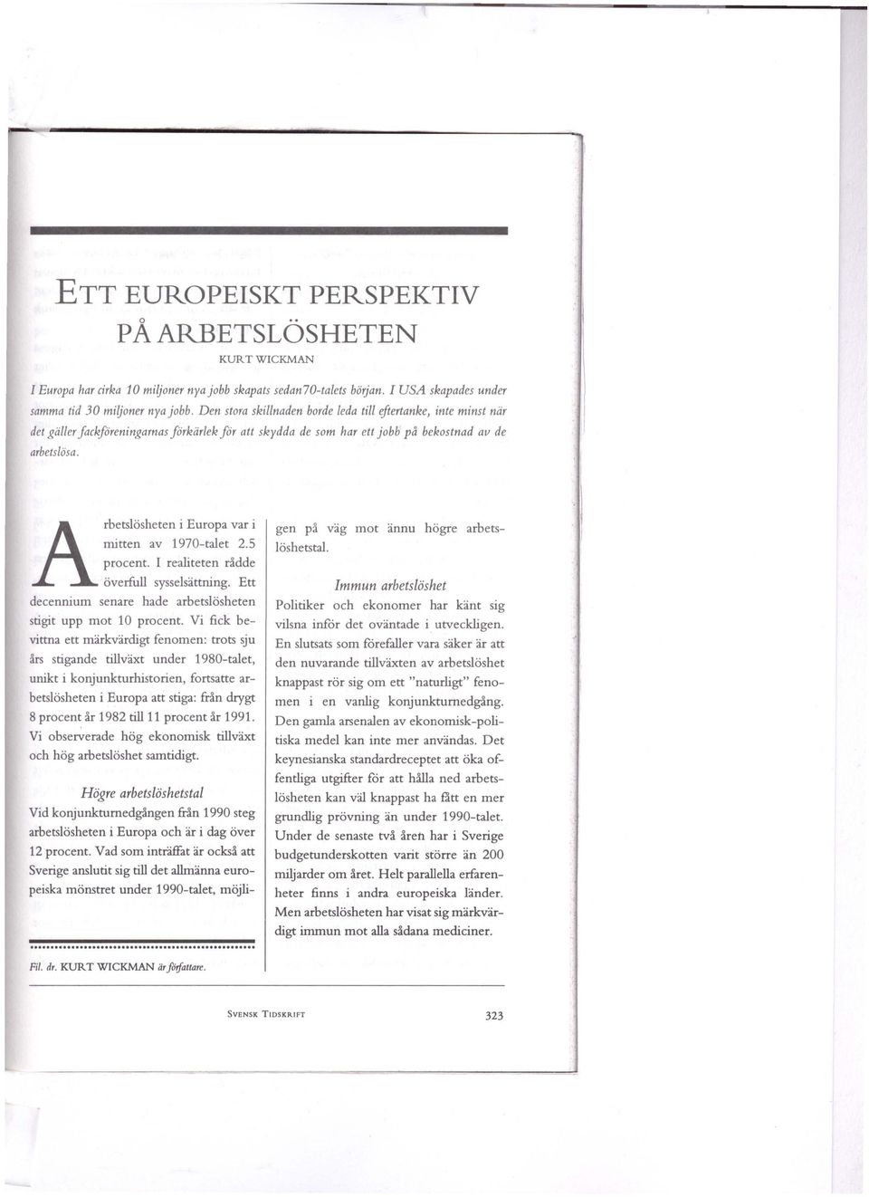 Arbetslösheten i Europa var i mitten av 1970-talet 2.5 procent. I realiteten d.dde överfull sysselsättning. Ett decennium senare hade arbetslösheten stigit upp mot 10 procent.