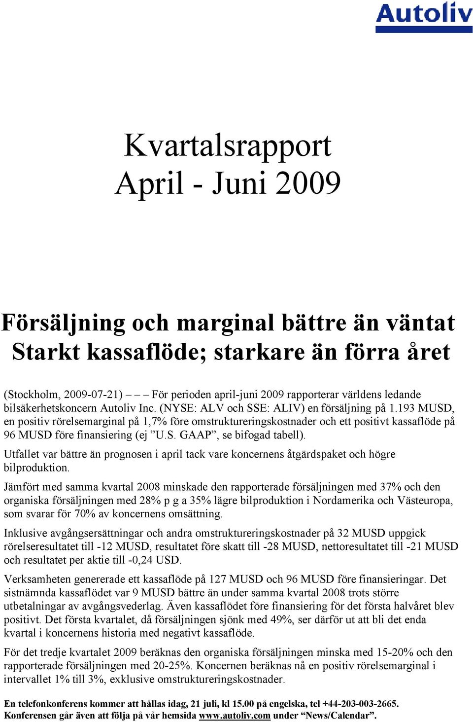 193 MUSD, en positiv rörelsemarginal på 1,7% före omstruktureringskostnader och ett positivt kassaflöde på 96 MUSD före finansiering (ej U.S. GAAP, se bifogad tabell).