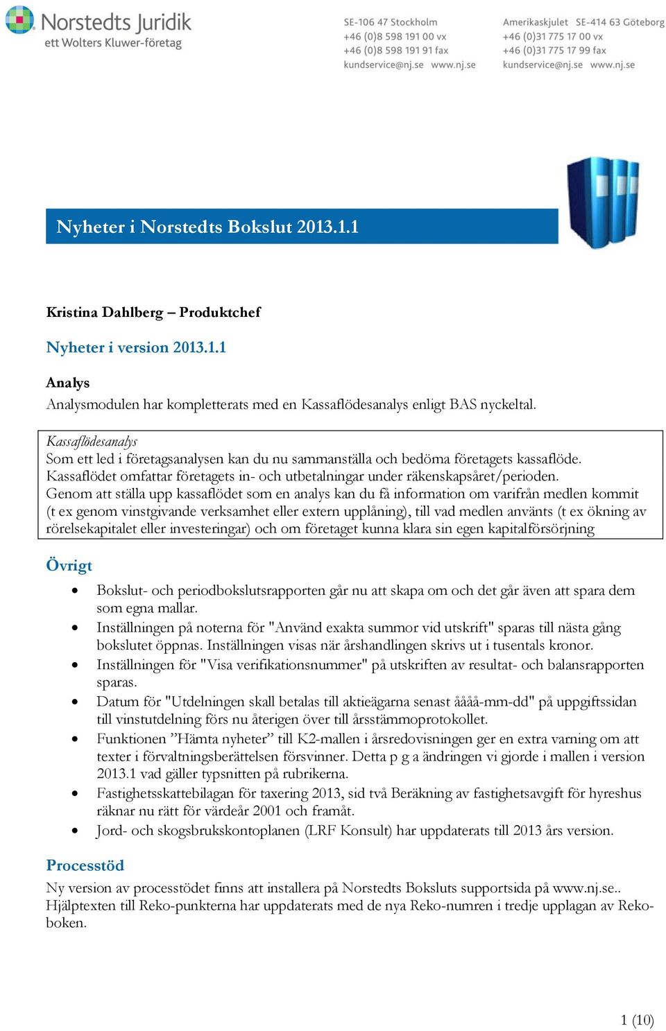 Genom att ställa upp kassaflödet som en analys kan du få information om varifrån medlen kommit (t ex genom vinstgivande verksamhet eller extern upplåning), till vad medlen använts (t ex ökning av