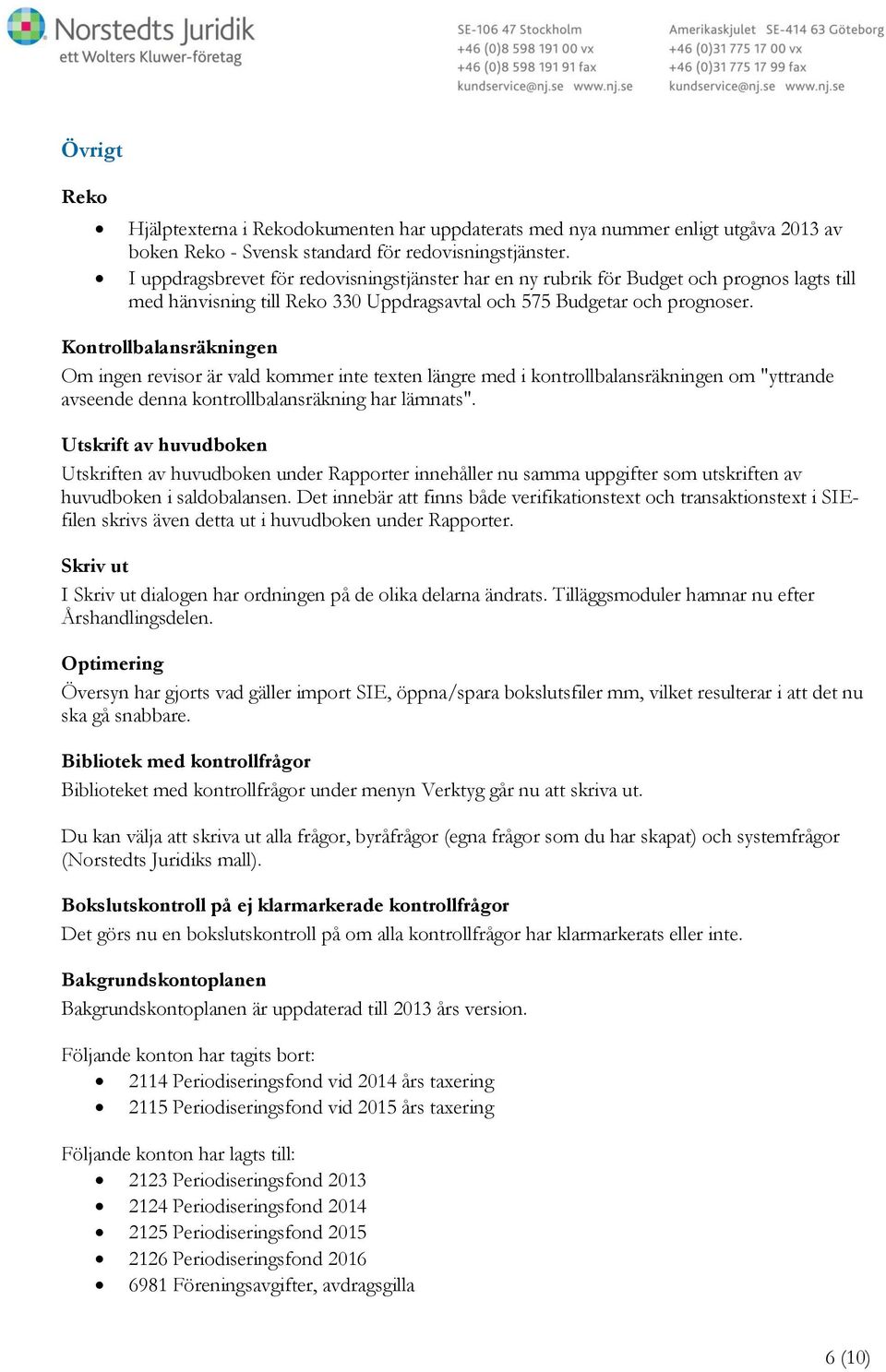 Kontrollbalansräkningen Om ingen revisor är vald kommer inte texten längre med i kontrollbalansräkningen om "yttrande avseende denna kontrollbalansräkning har lämnats".