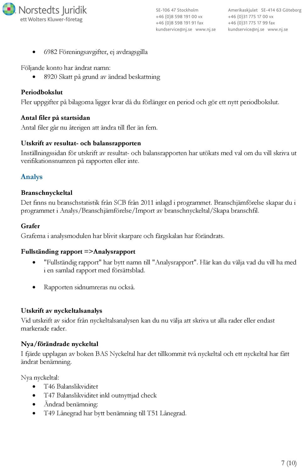 Utskrift av resultat- och balansrapporten Inställningssidan för utskrift av resultat- och balansrapporten har utökats med val om du vill skriva ut verifikationsnumren på rapporten eller inte.