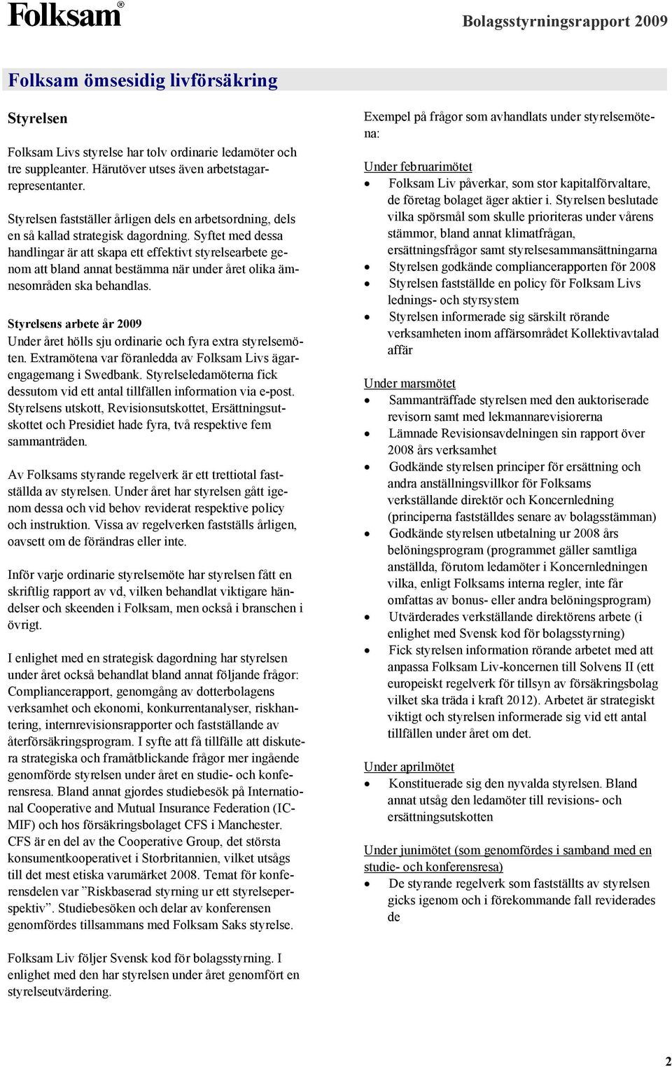 Syftet med dessa handlingar är att skapa ett effektivt styrelsearbete genom att bland annat bestämma när under året olika ämnesområden ska behandlas.