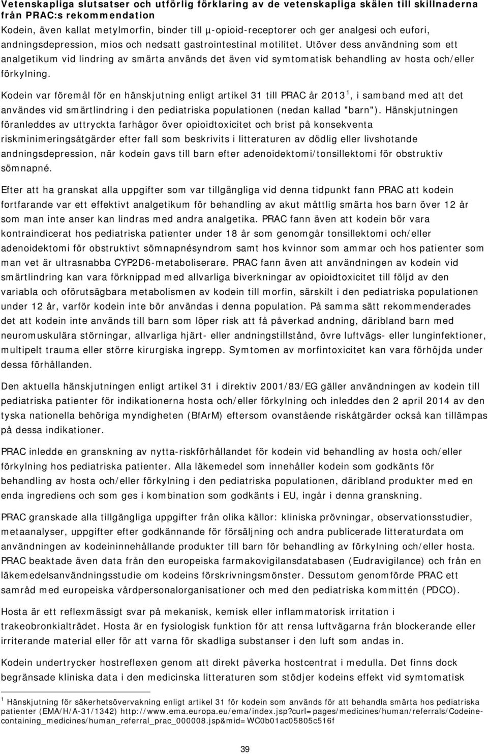 Utöver dess användning som ett analgetikum vid lindring av smärta används det även vid symtomatisk behandling av hosta och/eller förkylning.