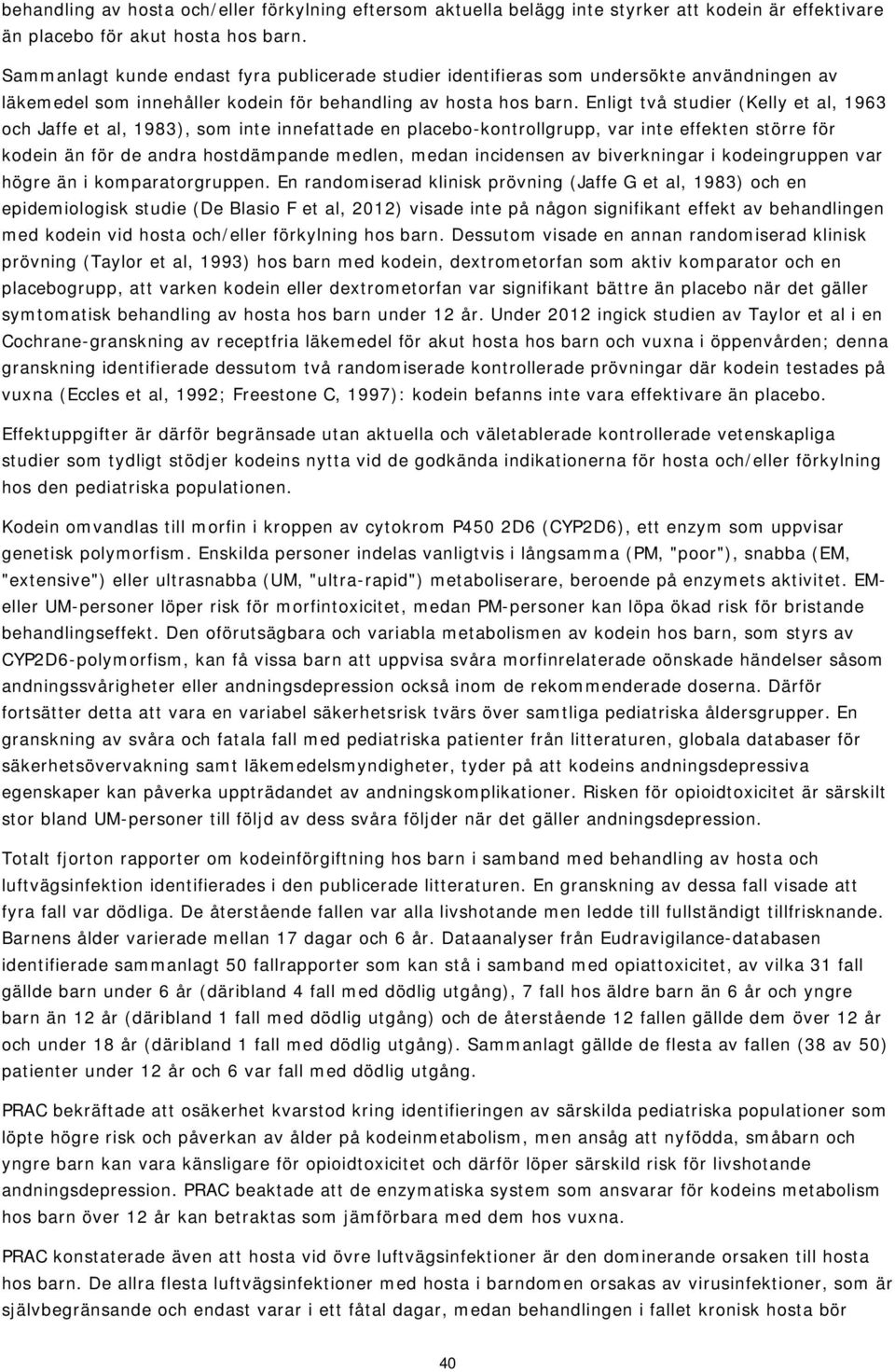 Enligt två studier (Kelly et al, 1963 och Jaffe et al, 1983), som inte innefattade en placebo-kontrollgrupp, var inte effekten större för kodein än för de andra hostdämpande medlen, medan incidensen