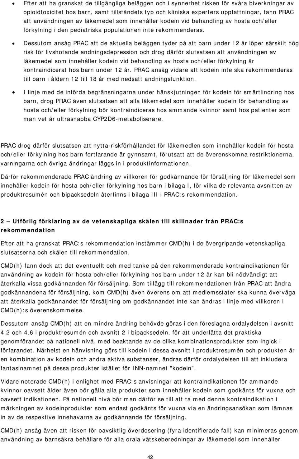 Dessutom ansåg PRAC att de aktuella beläggen tyder på att barn under 12 år löper särskilt hög risk för livshotande andningsdepression och drog därför slutsatsen att användningen av läkemedel som