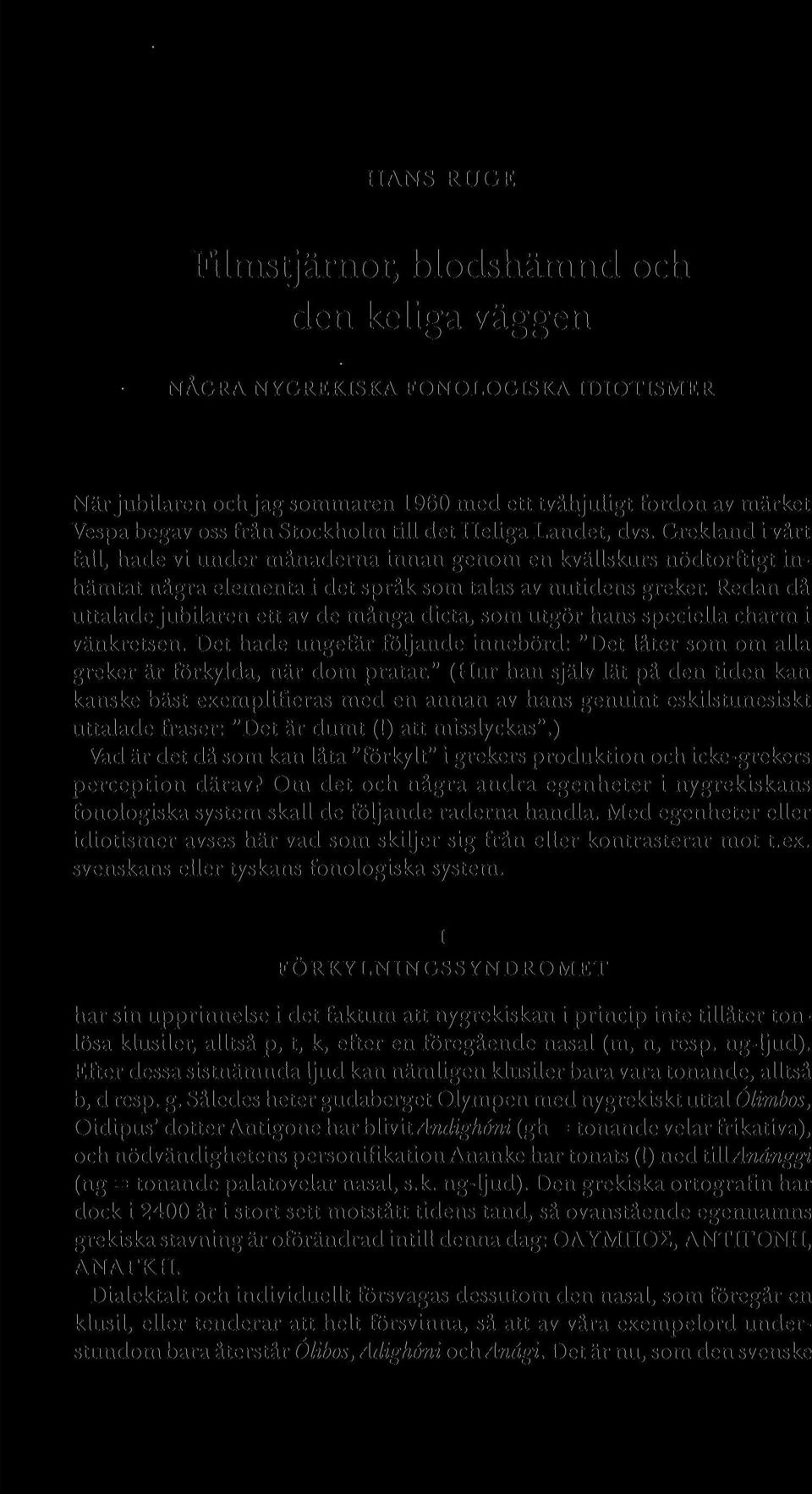 Redan då uttalade jubilaren ett av de många dicta, som utgör hans speciella charm i vänkretsen. Det hade ungefär följande innebörd: "Det låter som om alla greker är förkylda, när dom pratar.