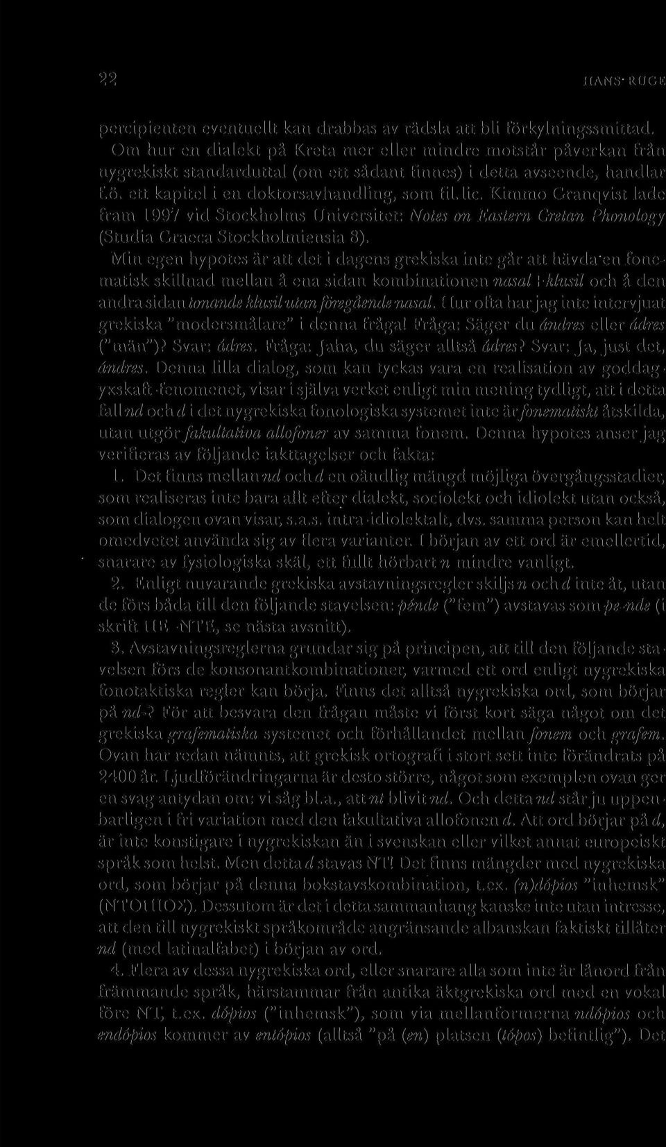 Kimmo Granqvist lade fram 1997 vid Stockholms Universitet: Notes on Eastern Cretan Phonology (Studia Graeca Stockholmiensia 8).