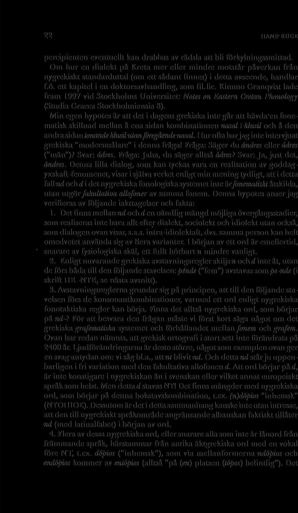 Kimmo Granqvist lade fram 1997 vid Stockholms Universitet: Notes on Eastern Cretan Phonology (Studia Graeca Stockholmiensia 8).