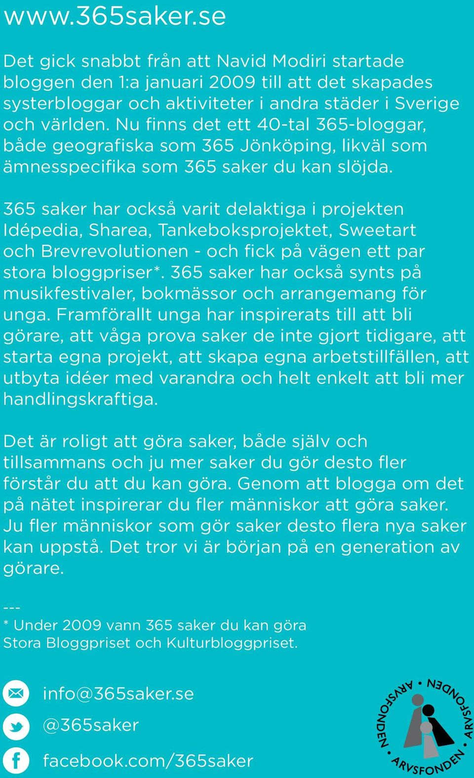 365 saker har också varit delaktiga i projekten Idépedia, Sharea, Tankeboksprojektet, Sweetart och Brevrevolutionen - och fick på vägen ett par stora bloggpriser*.