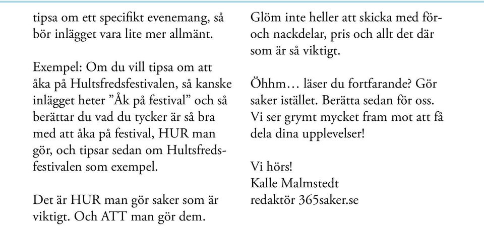 festival, HUR man gör, och tipsar sedan om Hultsfredsfestivalen som exempel. Det är HUR man gör saker som är viktigt. Och ATT man gör dem.