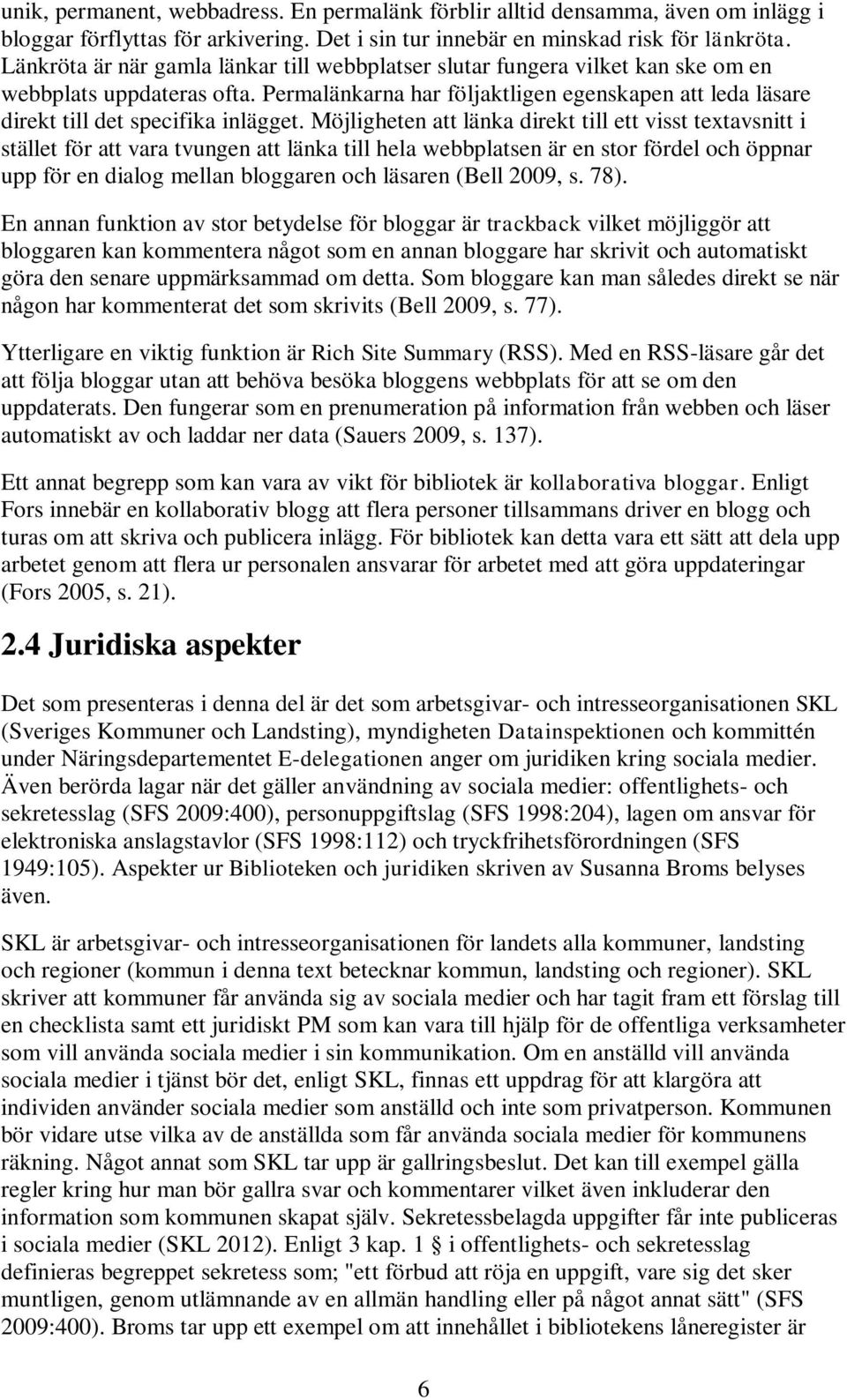 Permalänkarna har följaktligen egenskapen att leda läsare direkt till det specifika inlägget.