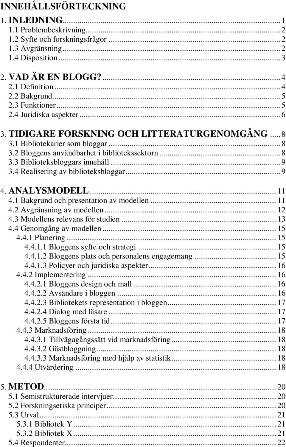 .. 9 3.4 Realisering av biblioteksbloggar... 9 4. ANALYSMODELL... 11 4.1 Bakgrund och presentation av modellen... 11 4.2 Avgränsning av modellen... 12 4.3 Modellens relevans för studien... 13 4.