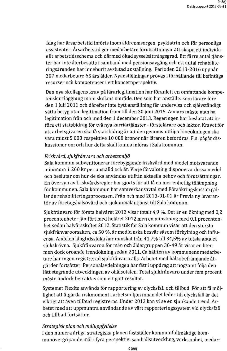 Ett färre antal tjänster har inte återbesatts i samband med pensionsavgång och ett antal rehabiliteringsärenden har inneburit avslutad anställning.