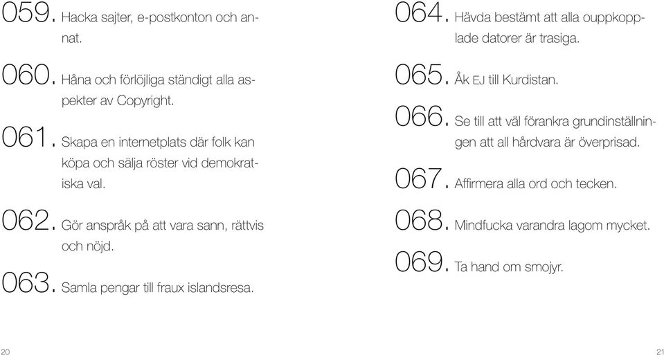 Skapa en internetplats där folk kan köpa och sälja röster vid demokratiska val. 065. Åk EJ till Kurdistan. 066.