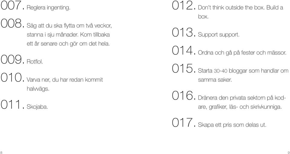 Don t think outside the box. Build a box. 013. Support support. 014. Ordna och gå på fester och mässor. 015.