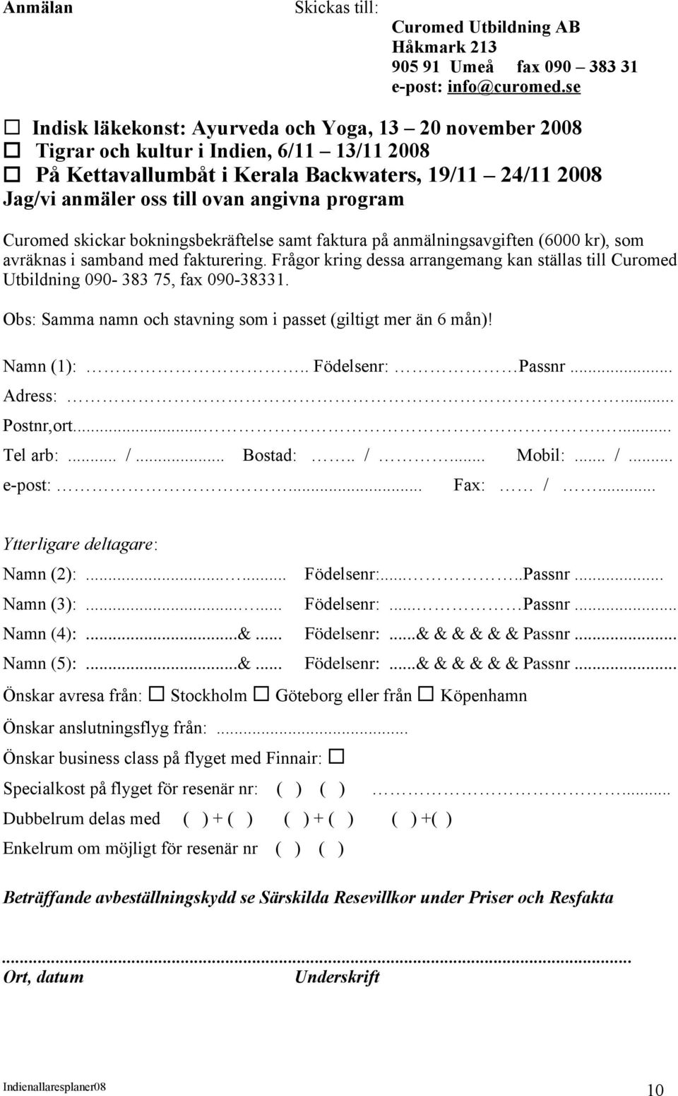 program Curomed skickar bokningsbekräftelse samt faktura på anmälningsavgiften (6000 kr), som avräknas i samband med fakturering.