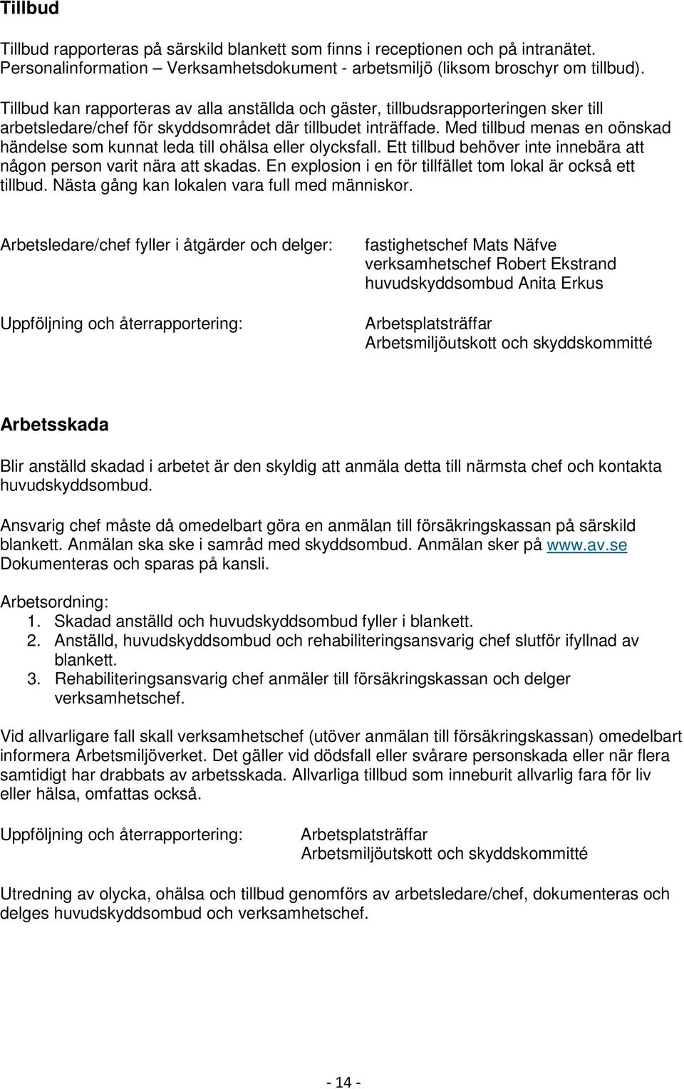 Med tillbud menas en oönskad händelse som kunnat leda till ohälsa eller olycksfall. Ett tillbud behöver inte innebära att någon person varit nära att skadas.