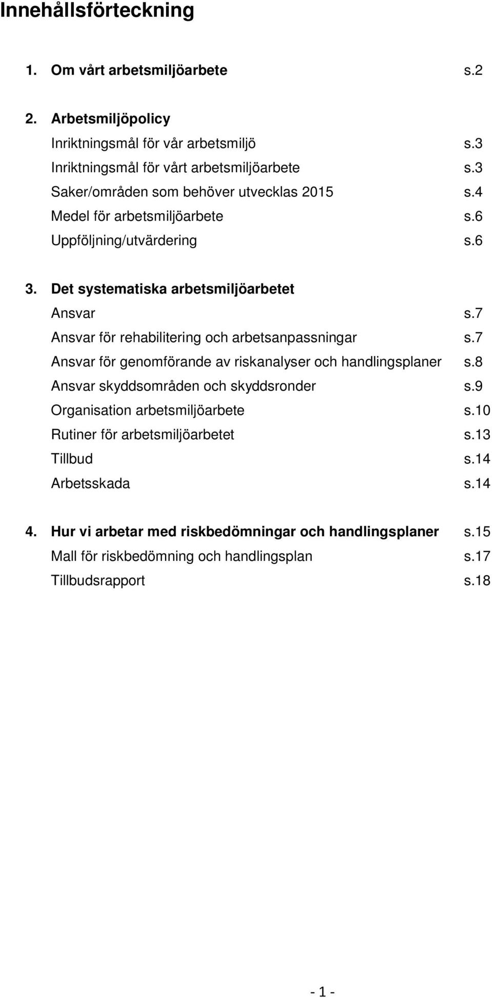 7 Ansvar för rehabilitering och arbetsanpassningar s.7 Ansvar för genomförande av riskanalyser och handlingsplaner s.8 Ansvar skyddsområden och skyddsronder s.