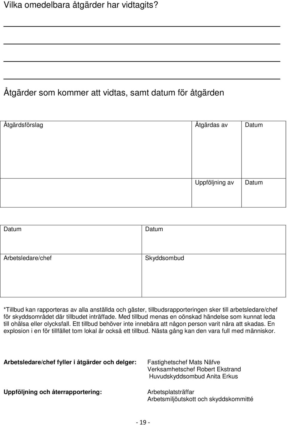 gäster, tillbudsrapporteringen sker till arbetsledare/chef för skyddsområdet där tillbudet inträffade. Med tillbud menas en oönskad händelse som kunnat leda till ohälsa eller olycksfall.