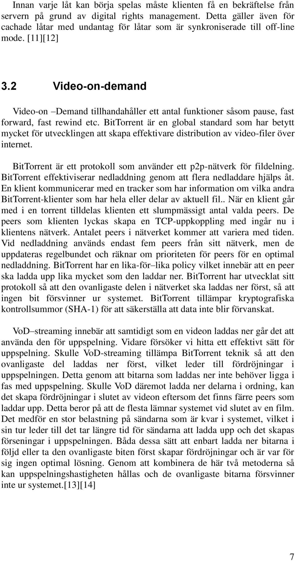 2 Video-on-demand Video-on Demand tillhandahåller ett antal funktioner såsom pause, fast forward, fast rewind etc.