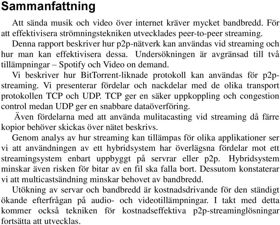 Vi beskriver hur BitTorrent-liknade protokoll kan användas för p2pstreaming. Vi presenterar fördelar och nackdelar med de olika transport protokollen TCP och UDP.