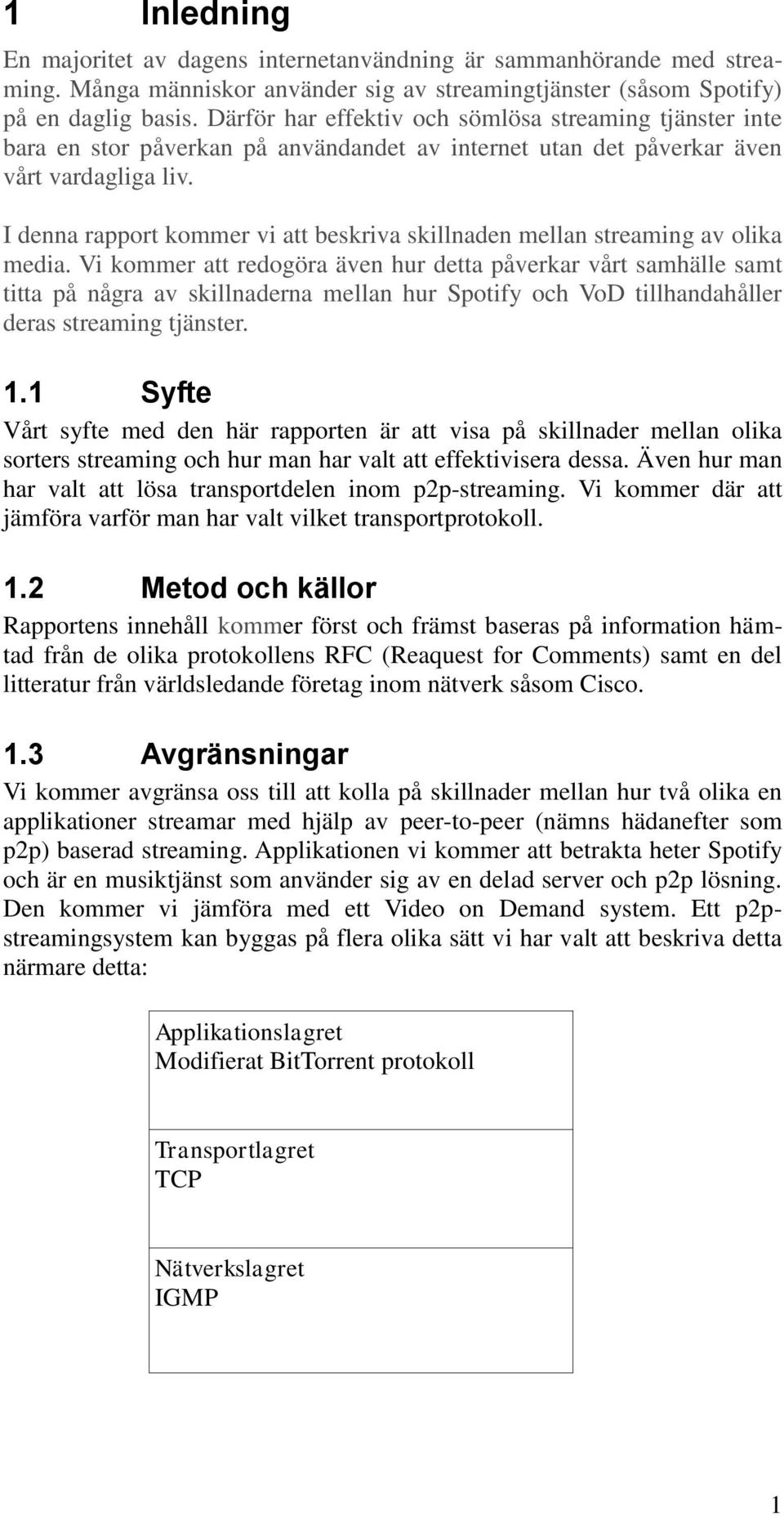 I denna rapport kommer vi att beskriva skillnaden mellan streaming av olika media.