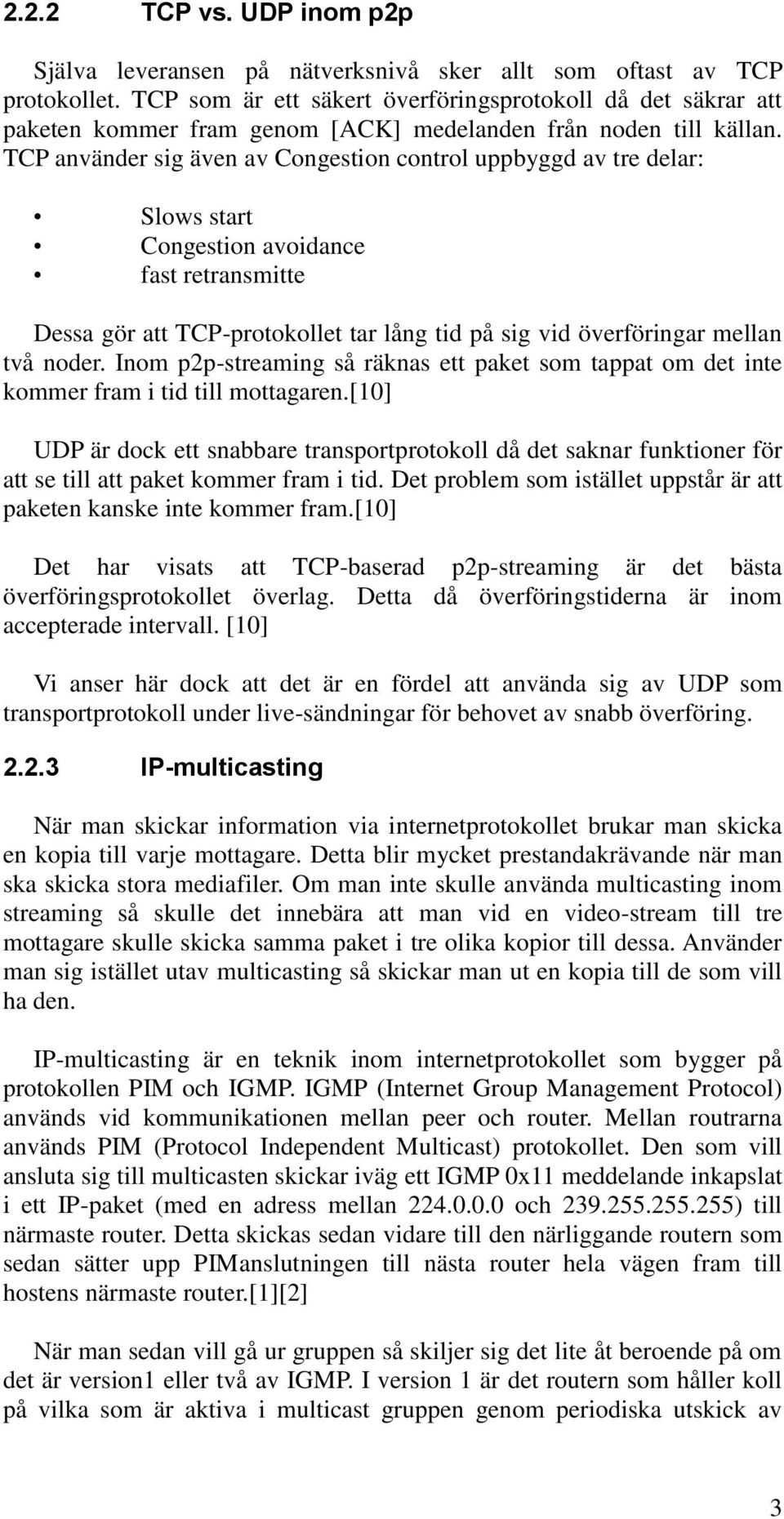 TCP använder sig även av Congestion control uppbyggd av tre delar: Slows start Congestion avoidance fast retransmitte Dessa gör att TCP-protokollet tar lång tid på sig vid överföringar mellan två