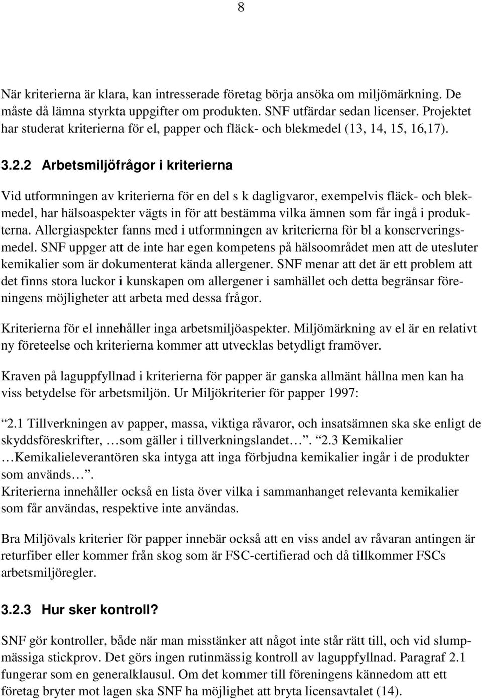 2 Arbetsmiljöfrågor i kriterierna Vid utformningen av kriterierna för en del s k dagligvaror, exempelvis fläck- och blekmedel, har hälsoaspekter vägts in för att bestämma vilka ämnen som får ingå i