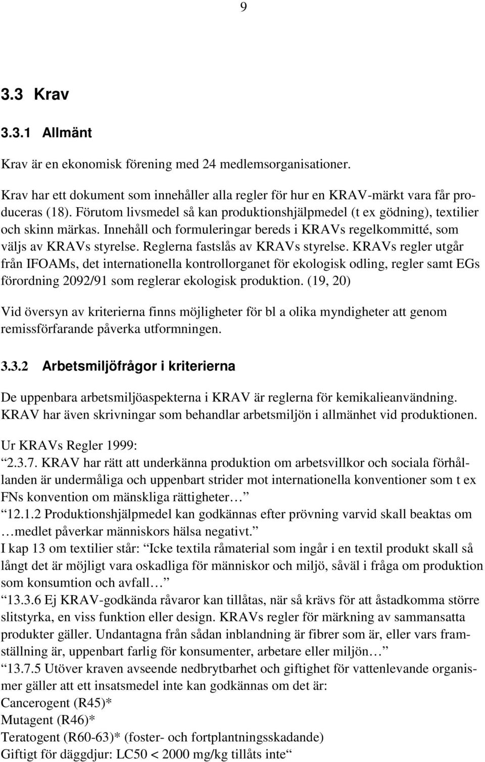 Reglerna fastslås av KRAVs styrelse. KRAVs regler utgår från IFOAMs, det internationella kontrollorganet för ekologisk odling, regler samt EGs förordning 2092/91 som reglerar ekologisk produktion.