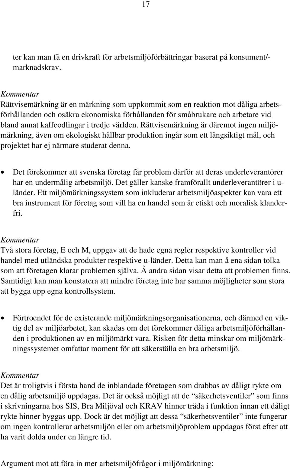 tredje världen. Rättvisemärkning är däremot ingen miljömärkning, även om ekologiskt hållbar produktion ingår som ett långsiktigt mål, och projektet har ej närmare studerat denna.