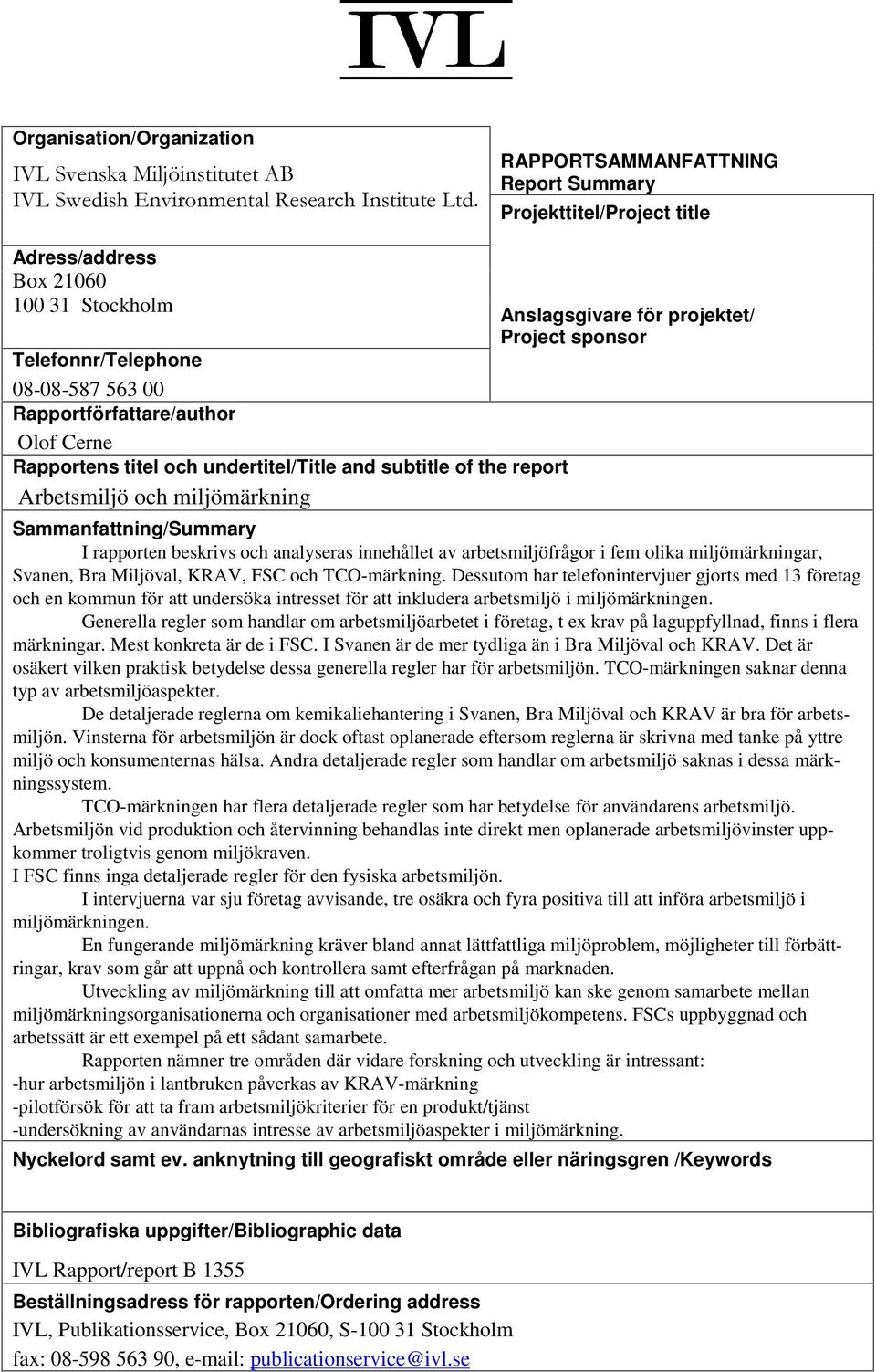 projektet/ Project sponsor Sammanfattning/Summary I rapporten beskrivs och analyseras innehållet av arbetsmiljöfrågor i fem olika miljömärkningar, Svanen, Bra Miljöval, KRAV, FSC och TCO-märkning.