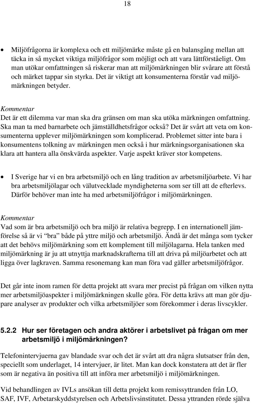 Kommentar Det är ett dilemma var man ska dra gränsen om man ska utöka märkningen omfattning. Ska man ta med barnarbete och jämställdhetsfrågor också?