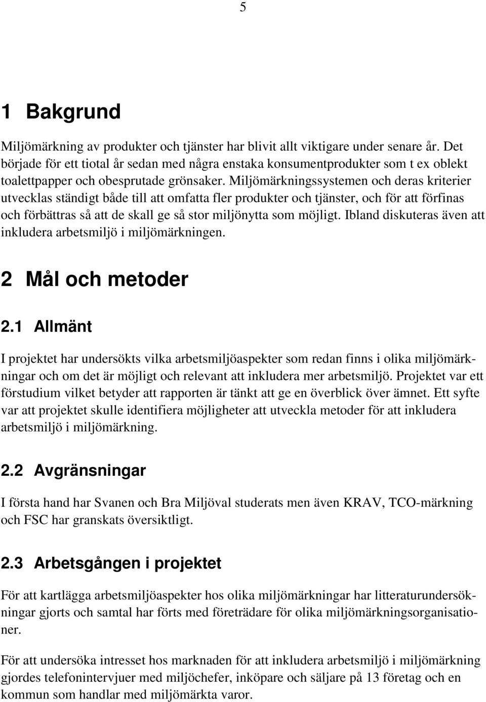 Miljömärkningssystemen och deras kriterier utvecklas ständigt både till att omfatta fler produkter och tjänster, och för att förfinas och förbättras så att de skall ge så stor miljönytta som möjligt.